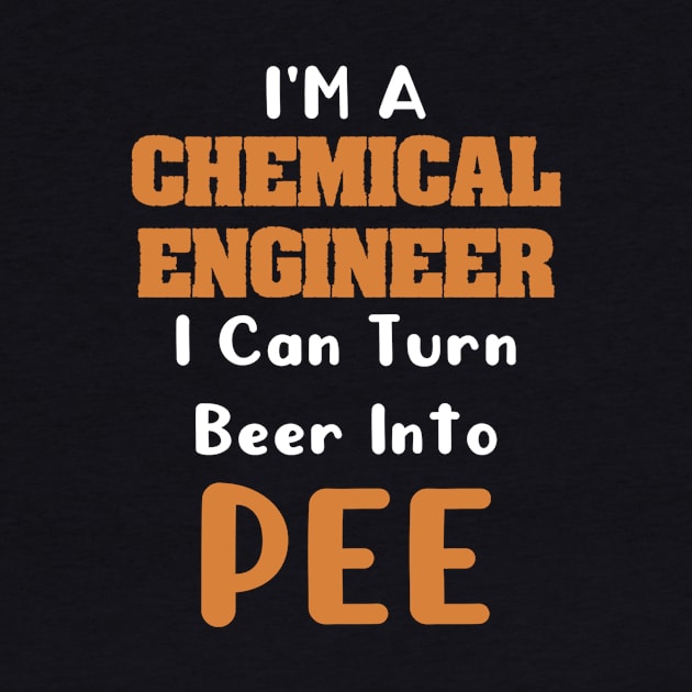 Chemical Engineer I turn Beer Into Pee, Funny Chemical Engineer, Chemical Engineer Gift by jmgoutdoors